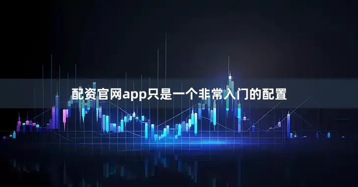 配资官网app只是一个非常入门的配置