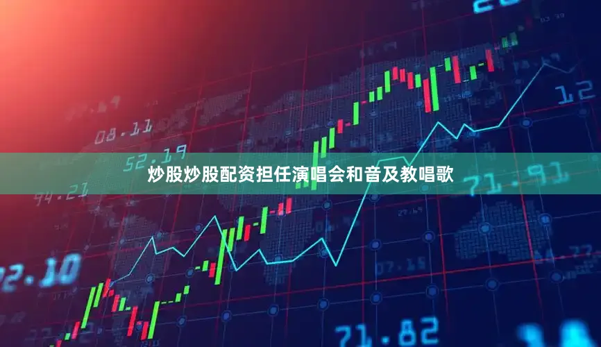 炒股炒股配资担任演唱会和音及教唱歌