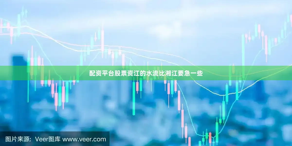 配资平台股票资江的水流比湘江要急一些