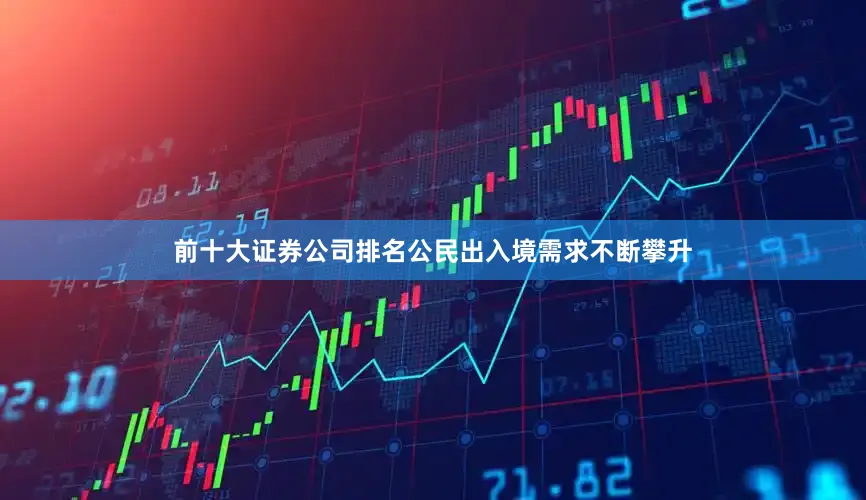 前十大证券公司排名公民出入境需求不断攀升