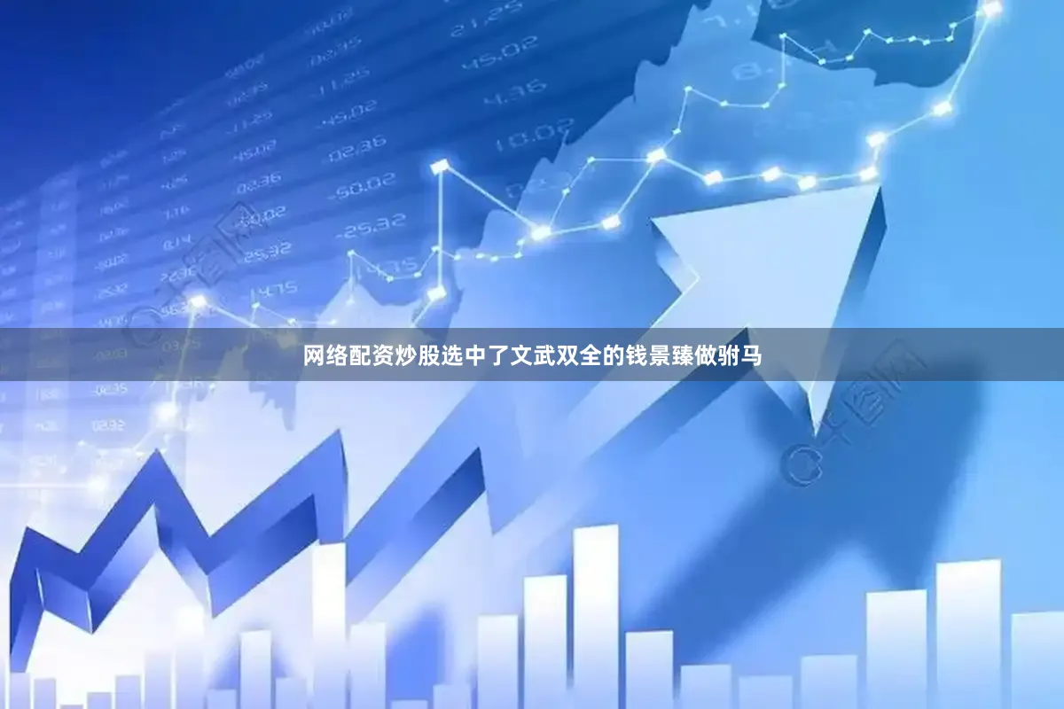 网络配资炒股选中了文武双全的钱景臻做驸马