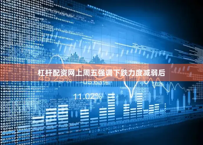 杠杆配资网上周五强调下跌力度减弱后