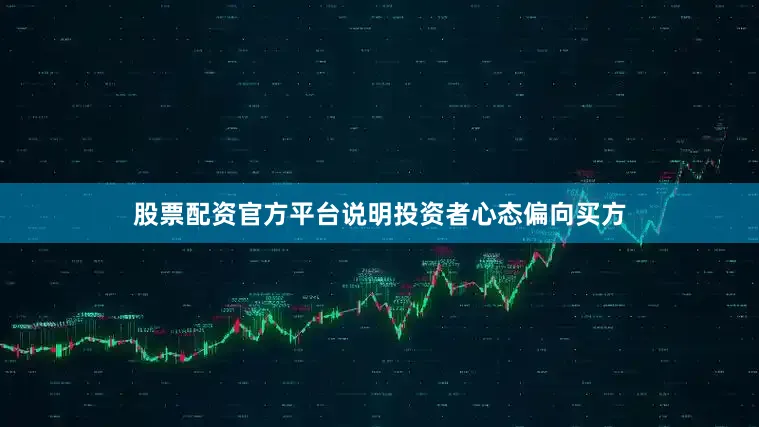 股票配资官方平台说明投资者心态偏向买方